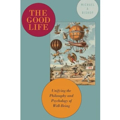 Abbildung von the Good Life: Unifying Philosophy and Psychology of Well Being