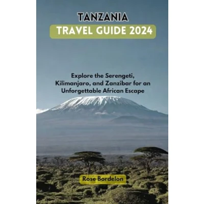 Abbildung von Tanzania Travel Guide 2024: Explore the Serengeti, Kilimanjaro, and Zanzibar for an Unforgettable African Escape
