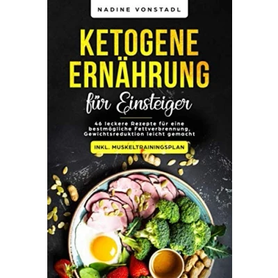 Abbildung von Ketogene Ernährung für Einsteiger: 46 leckere Rezepte eine bestmögliche Fettverbrennung, Gewichtsreduktion leicht gemacht (inkl. Muskeltrainingsplan)