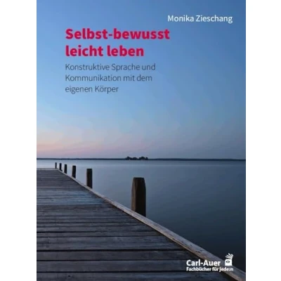 Abbildung von Selbst bewusst leicht leben: Konstruktive Sprache und Kommunikation mit dem eigenen Körper (Fachbücher für jede:n)