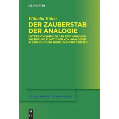 Abbildung von der Zauberstab Analogie: Untersuchungen zu den Erscheinungsweisen und Funktionen von Analogien in sprachlichen Sinnbildungsprozessen (Studia Linguistica Germanica, 141, Band 141)