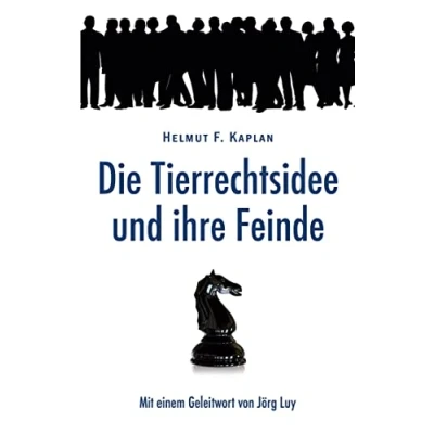 Abbildung von Die Tierrechtsidee und ihre Feinde: Mit einem Geleitwort von Jörg Luy