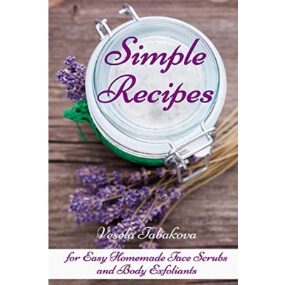 Abbildung von Simple Recipes for Easy Homemade Face Scrubs and Body Exfoliants: Organic Beauty on a Budget (Herbal Natural Remedies Healhty Skin Care)