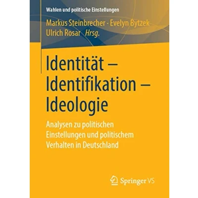 Abbildung von Identität Identifikation Ideologie: Analysen zu politischen Einstellungen und politischem Verhalten in Deutschland (Wahlen politische Einstellungen)
