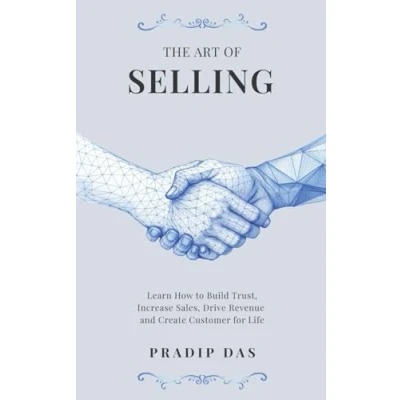 Abbildung von The Art of Selling: Learn How to Build Trust, Increase Sales, Drive Revenue and Create Customer for Life (The Living, Band 10)