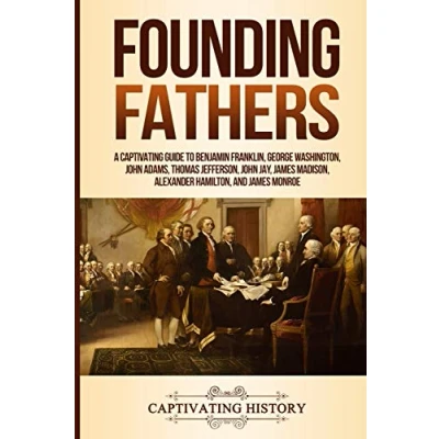 Abbildung von Founding Fathers: A Captivating Guide to Benjamin Franklin, George Washington, John Adams, Thomas Jefferson, Jay, James Madison, Alexander Hamilton, and Monroe (Historical Figures)