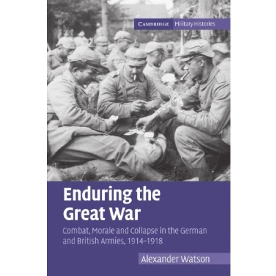 Abbildung von Enduring the Great War: Combat, Morale and Collapse in German British Armies, 19141918 (Cambridge Military Histories)