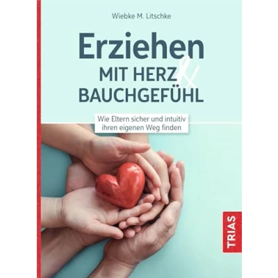 Abbildung von Erziehen mit Herz &amp; Bauchgefühl: Wie Eltern sicher und intuitiv ihren eigenen Weg finden