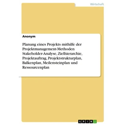 Abbildung von Planung eines Projekts mithilfe der Projektmanagement Methoden Stakeholder Analyse, Zielhierarchie, Projektauftrag, Projektstrukturplan, Balkenplan, Meilensteinplan und Ressourcenplan
