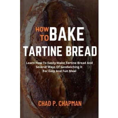 Abbildung von How To BAKE Tartine BREAD: Learn Easily Make Bread And Several Ways Of Sandwiching It For Easy Fun Meal