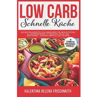 Abbildung von Low Carb Schnelle Küche: Die besten Rezepte zum Abnehmen für Berufstätige, Alleinerziehende, Studenten, Faule und Einsteiger gesund, einfach lecker!