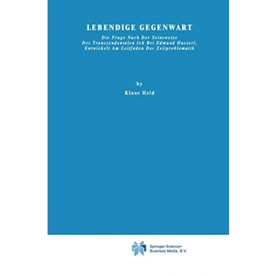 Abbildung von Lebendige Gegenwart: Die Frage nach der Seinsweise des Transzendentalen Ich bei Edmund Husserl, Entwickelt am Leitfaden Zeitproblematik (Phaenomenologica, 23, Band 23)