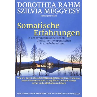 Abbildung von Somatische Erfahrungen in der psychotherapeutischen und körpertherapeutischen Traumabehandlung: Wie wir durch heilsame Begegnungsprozesse lernen ... uns wieder sicher aufgehoben zu fühlen