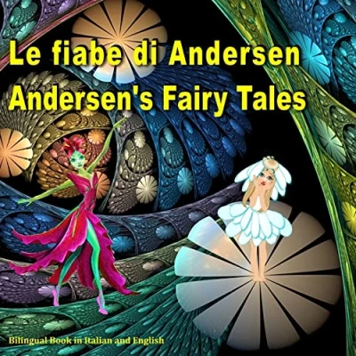 Abbildung von Le fiabe di Andersen. Andersen&#039;s Fairy Tales. Bilingual Book in Italian and English: Dual Language Picture for Kids. Edizione Bilingue (Inglese Italiano)