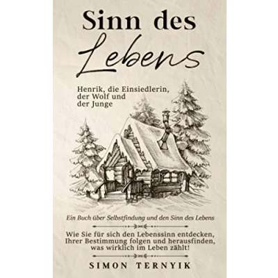 Abbildung von Sinn des Lebens. Henrik, die Einsiedlerin, der Wolf &amp; Junge. Ein Buch über Selbstfindung den Wie Sie für sich Lebenssinn entdecken herausfinden was wirklich zählt im Leben