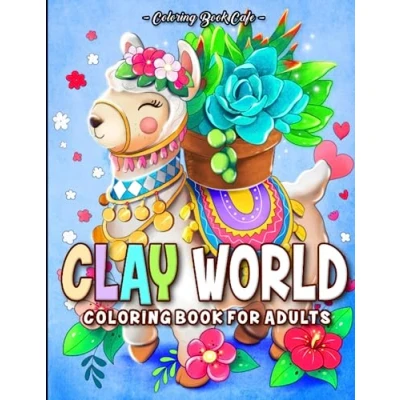 Abbildung von Clay World Coloring Book for Adults: Fun and Relaxing Designs with Adorable Animals, Beautiful Flowers Enchanting Scenes Stress Relief Relaxation