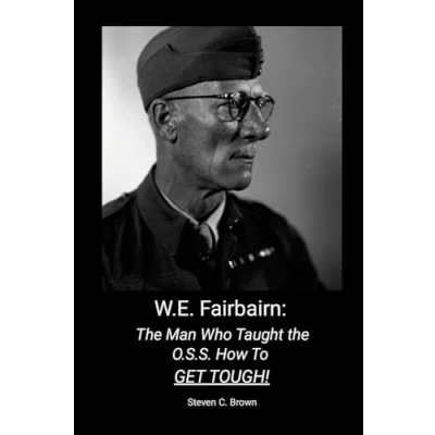 Abbildung von W.E. Fairbairn: the Man Who Taught OSS How To Get Tough!