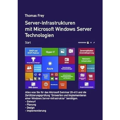 Abbildung von Server Infrastrukturen mit Microsoft Windows Technologien: Alles was Sie für das Seminar MOC 20413 und die Zertifizierungsprüfung ... Infrastruktur&quot; benötigen.