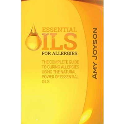 Abbildung von Essential Oils For Allergies: The Complete Guide To Curing Allergies Using Natural Power Of (Essential and Aromatherapy, Band 1)
