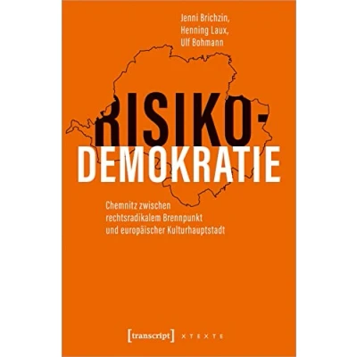Abbildung von Risikodemokratie: Chemnitz zwischen rechtsradikalem Brennpunkt und europäischer Kulturhauptstadt (X Texte zu Kultur Gesellschaft)