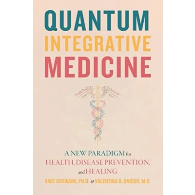 Abbildung von Quantum Integrative Medicine: A New Paradigm for Health, Disease Prevention, and Healing
