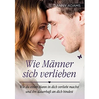 Abbildung von Wie Männer sich verlieben: Du einen Mann in Dich verliebt machst und ihn dauerhaft an bindest