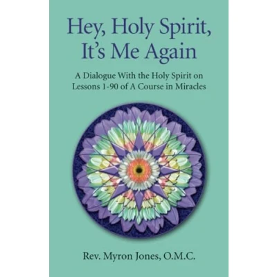 Abbildung von Hey, Holy Spirit, It&#039;s Me Again: a Dialogue With the Spirit on Lessons 1 90 of Course in Miracles