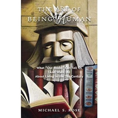 Abbildung von the Art of Being Human: What &quot;Old Books&quot; Can Tell Us (And Warn Us) About Living in 21st Century