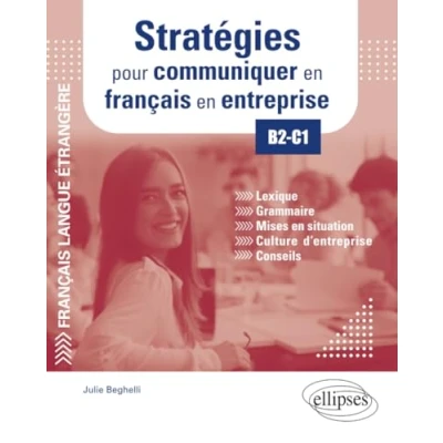 Abbildung von FLE (Français langue étrangère). Stratégies pour communiquer en français entreprise. B2 C1: Lexique, grammaire, mises situation, culture d&#039;entreprise, conseils