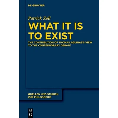 Abbildung von What It Is to Exist: the Contribution of Thomas Aquinas’s View Contemporary Debate (Quellen und Studien zur Philosophie, 149)