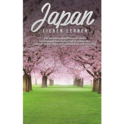 Abbildung von Japan lieben lernen: Der perfekte Reiseführer für einen unvergesslichen Aufenthalt in inkl. Insider Tipps, Tipps zum Geldsparen und Packliste