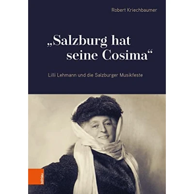 Abbildung von &quot;Salzburg hat seine Cosima&quot;: Lilli Lehmann und die Salzburger Musikfeste (Schriftenreihe des Forschungsinstitutes für politisch historische Studien der Dr. Wilfried Haslauer Bibliothek)