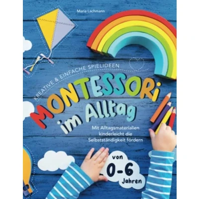 Abbildung von Montessori im Alltag: kreative &amp; einfache Spielideen mit Alltagsmaterialien kinderleicht die Selbstständigkeit fördern von 0 6 Jahren