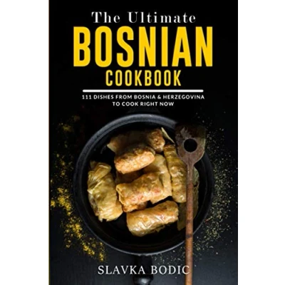 Abbildung von The Ultimate Bosnian Cookbook: 111 Dishes From Bosnia and Herzegovina To Cook Right Now (Balkan food, Band 10)