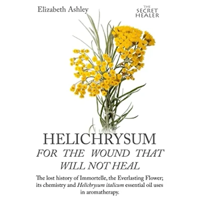 Abbildung von Helichrysum For The Wound That Will Not Heal: Lost History of Immortelle, Everlasting Flower, Its Chemistry and Italicum Essential ... (The Secret Healer Oils Manuals, Band 8)