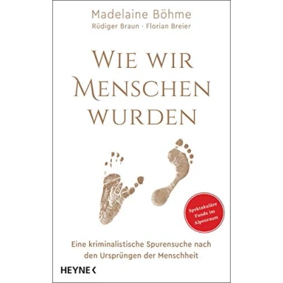 Abbildung von Wie wir Menschen wurden: Eine kriminalistische Spurensuche nach den Ursprüngen der Menschheit Spektakuläre Funde im Alpenraum