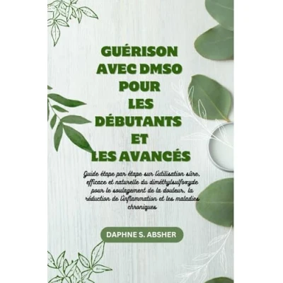 Abbildung von GUÉRISON AVEC DMSO pour les DÉBUTANTS et AVANCÉS: Guide étape par utiliser le de manière sûre efficace contre la douleur, inflammations maladies chroniques