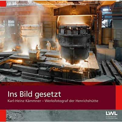 Abbildung von Ins Bild gesetzt: Karl Heinz Kämmner Werksfotograf der Henrichshütte