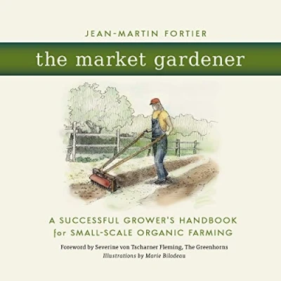 Abbildung von Market Gardener: A Successful Grower&#039;s Handbook for Small Scale Organic Farming
