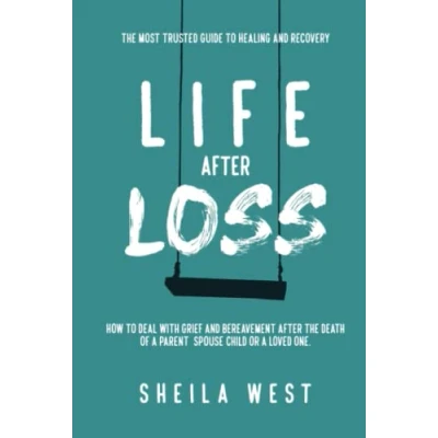 Abbildung von Life after Loss: How to Deal with Grief and Bereavement the Death of a Parent, Spouse, Child or Loved One. (The Most Trusted Guide Healing Recovery)