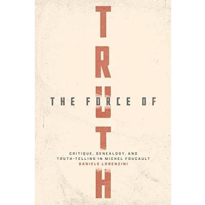 Abbildung von The Force of Truth: Critique, Genealogy, and Truth Telling in Michel Foucault