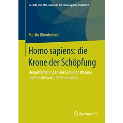 Abbildung von Homo sapiens: die Krone der Schöpfung: Herausforderungen Evolutionstheorie und Antwort Philosophie (Das Bild vom Menschen Ordnung Gesellschaft, Band 0)