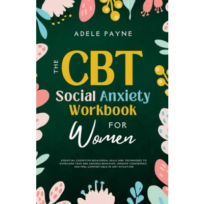 Abbildung von The CBT Social Anxiety Workbook for Women: Essential Cognitive Behavioral Skills and Techniques to Overcome Fear Anxious Behavior, Improve Confidence, Feel Comfortable in Any Situation