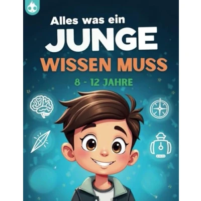 Abbildung von Alles, was ein junge wissen muss: Der perfekte Begleiter für Entdecker zwischen 8 12 Jahren! Tipps und Tricks selbstbewusstes erfolgreiches Leben Jungs