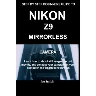 Abbildung von STEP BY BEGINNERS GUIDE to NIKON Z9 MIRRORLESS CAMERA: Learn how shoot still images, record movies and connect your camera with computer smartphone devices