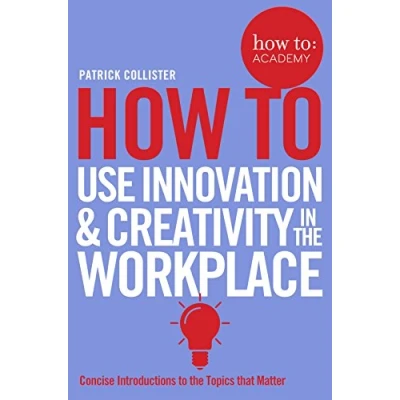 Abbildung von How to Use Innovation and Creativity in the Workplace: Concise Introductions Topics that Matter (How To: Academy, 6)