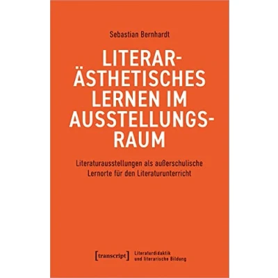 Abbildung von Literarästhetisches Lernen im Ausstellungsraum: Literaturausstellungen als außerschulische Lernorte für den Literaturunterricht (Literaturdidaktik und literarische Bildung)