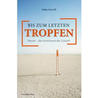 Abbildung von Bis zum letzten Tropfen: Wasser das Investment der Zukunft