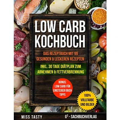 Abbildung von Low Carb Kochbuch: Das Rezeptbuch mit 99 gesunden &amp; leckeren Rezepten Inkl. 30 Tage Diätplan zum Abnehmen Fettverbrennung Bonus: für Einsteiger Buch Tipps &gt;&gt; 100% Vollfarbe und Bilder