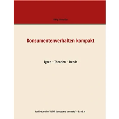 Abbildung von Konsumentenverhalten kompakt: Typen Theorien Trends (Fachbuchreihe &quot;WiWi Kompetenz kompakt&quot;, Band 21)